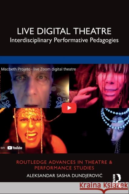 Live Digital Theatre: Interdisciplinary Performative Pedagogies Aleksandar Sasha Dundjerovic 9781032231310 Taylor & Francis Ltd