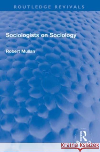 Sociologists on Sociology Robert Mullan 9781032231471 Taylor & Francis Ltd