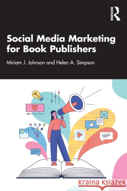 Social Media Marketing for Book Publishers Miriam J. Johnson Helen A. Simpson 9781032231556