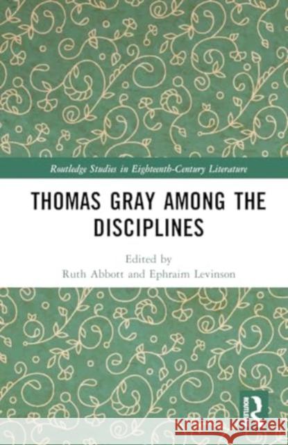 Thomas Gray Among the Disciplines Ruth Abbott Ephraim Levinson 9781032231570 Taylor & Francis Ltd