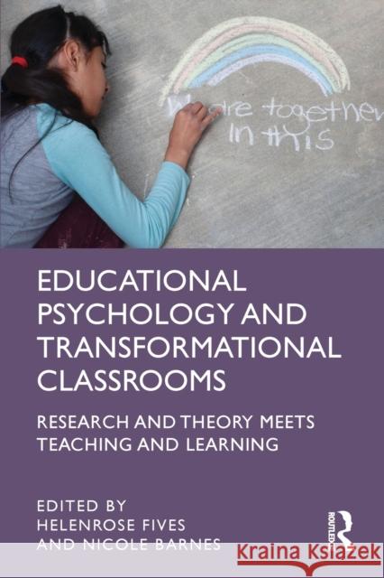 Educational Psychology and Transformational Classrooms: Research and Theory Meets Teaching and Learning Helenrose Fives Nicole Barnes 9781032231662 Routledge