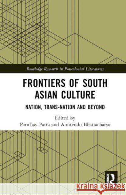 Frontiers of South Asian Culture: Nation, Trans-Nation and Beyond Parichay Patra Amitendu Bhattacharya 9781032231693