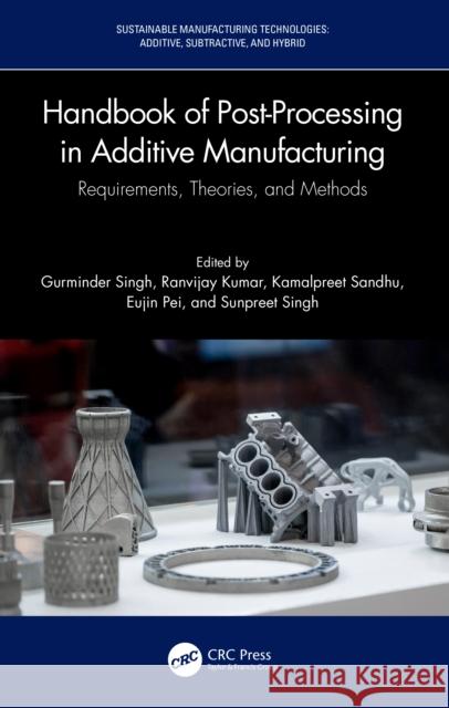 Handbook of Post-Processing in Additive Manufacturing: Requirements, Theories, and Methods Gurminder Singh Ranvijay Kumar Kamalpreet Sandhu 9781032231730 CRC Press