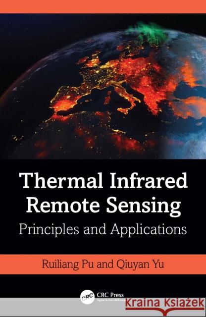 Thermal Infrared Remote Sensing: Principles and Applications Qiuyan (Exponent Inc.) Yu 9781032231808 CRC Press
