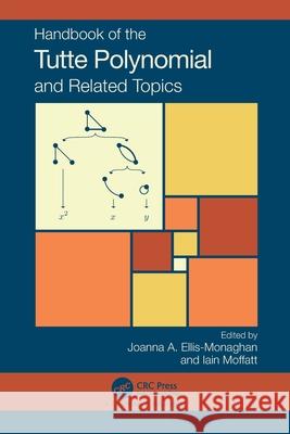 Handbook of the Tutte Polynomial and Related Topics Joanna A. Ellis-Monaghan Iain Moffatt 9781032231938