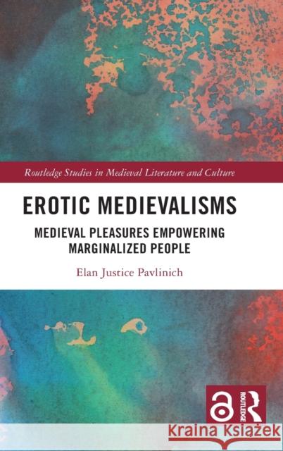 Erotic Medievalisms: Medieval Pleasures Empowering Marginalized People Pavlinich, Elan Justice 9781032232058 Taylor & Francis Ltd