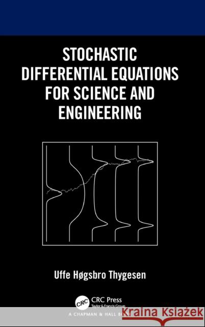 Stochastic Differential Equations for Science and Engineering Uffe H?gsbro Thygesen 9781032232171 CRC Press