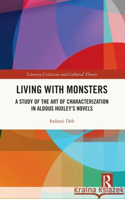 Living with Monsters: A Study of the Art of Characterization in Aldous Huxley's Novels Indrani Deb 9781032232393 Routledge