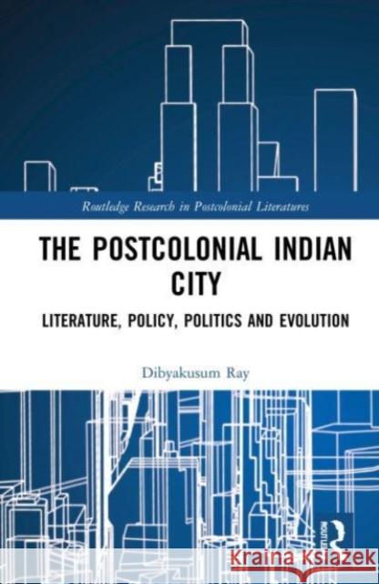 Postcolonial Indian City-Literature Dibyakusum Ray 9781032232911 Taylor & Francis Ltd