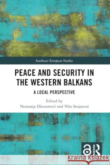 Peace and Security in the Western Balkans: A Local Perspective Nemanja Dzuverovic Věra Stojarov? 9781032233048 Routledge