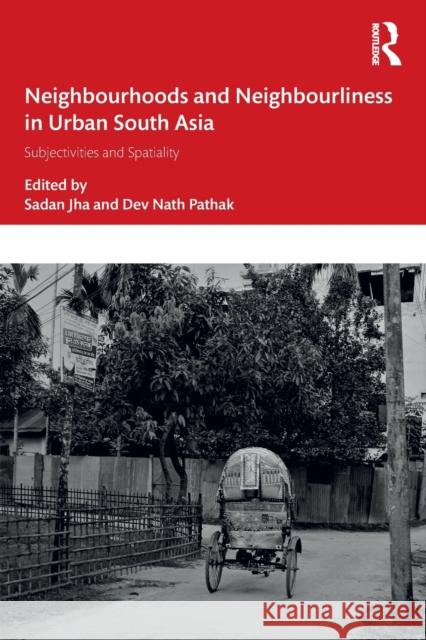 Neighbourhoods and Neighbourliness in Urban South Asia: Subjectivities and Spatiality Sadan Jha Dev Nath Pathak 9781032233109 Routledge Chapman & Hall