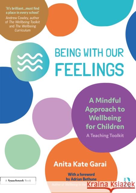 Being with Our Feelings - A Mindful Approach to Wellbeing for Children: A Teaching Toolkit: A Teaching Toolkit Garai, Anita Kate 9781032233277 Routledge