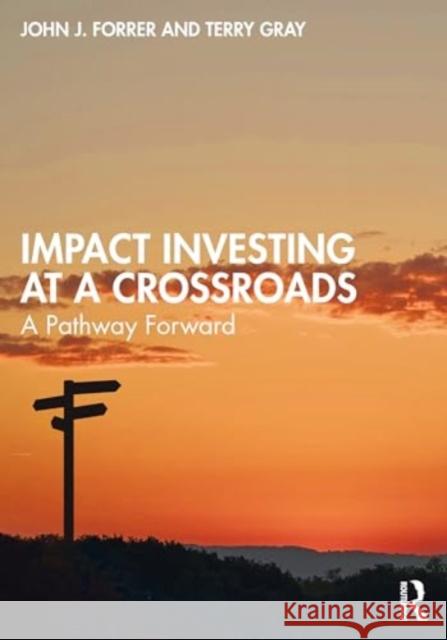 Impact Investing at a Crossroads: A Pathway Forward John Forrer Terry Gray 9781032233642 Routledge