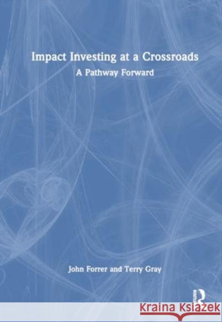 Impact Investing at a Crossroads: A Pathway Forward John Forrer Terry Gray 9781032233659 Routledge