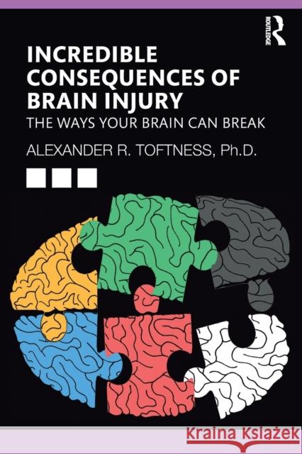 Incredible Consequences of Brain Injury: The Ways Your Brain Can Break Toftness, Alexander R. 9781032233666 Taylor & Francis Ltd