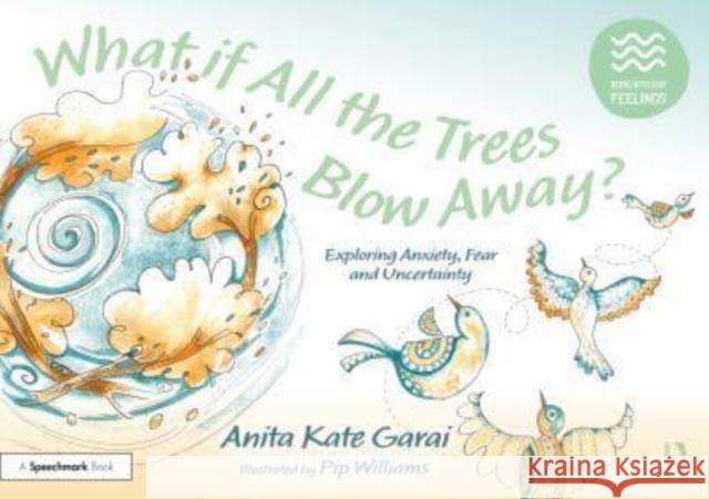 What If All the Trees Blow Away?: Exploring Anxiety, Fear and Uncertainty: Exploring Anxiety, Fear and Uncertainty Anita Kate Garai 9781032233994 Taylor & Francis Ltd