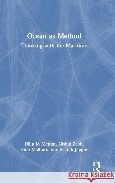 Ocean as Method: Thinking with the Maritime Dilip M. Menon Nishat Zaidi Simi Malhotra 9781032234564 Routledge Chapman & Hall