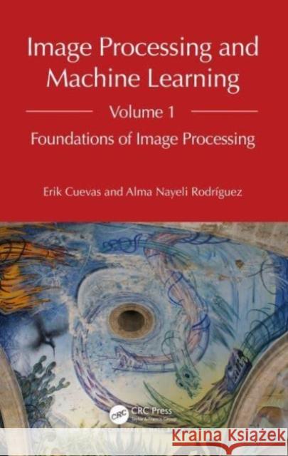 Image Processing and Machine Learning, Volume 1: Foundations of Image Processing Erik Cuevas Alma Rodriguez  9781032234588 Taylor & Francis Ltd
