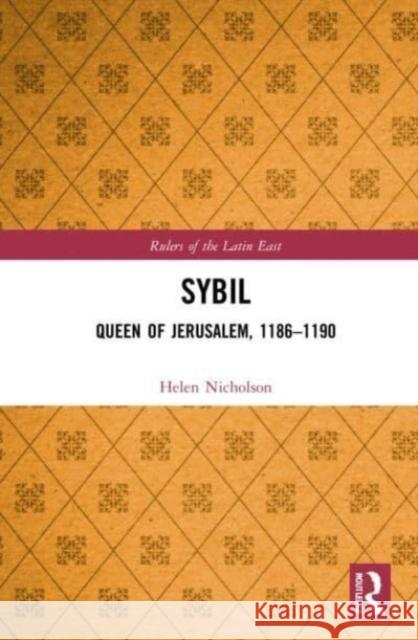 Sybil, Queen of Jerusalem, 1186-1190 Helen J. Nicholson 9781032234663 Taylor & Francis Ltd