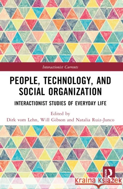 People, Technology, and Social Organization: Interactionist Studies of Everyday Life Dirk Vo Will Gibson Natalia Ruiz-Junco 9781032234670 Routledge