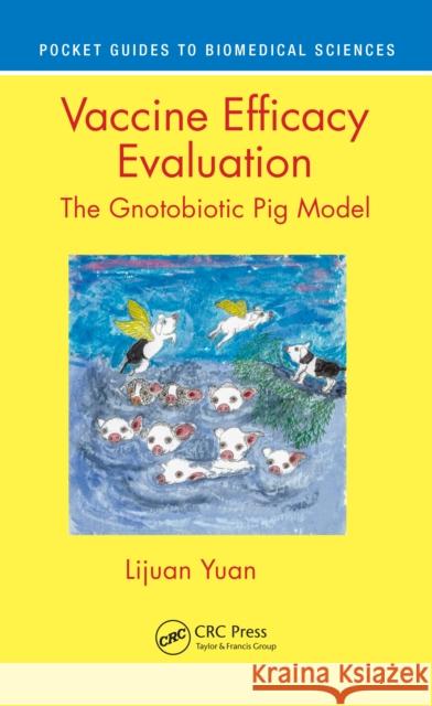 Vaccine Efficacy Evaluation: The Gnotobiotic Pig Model Lijuan Yuan 9781032234748 CRC Press