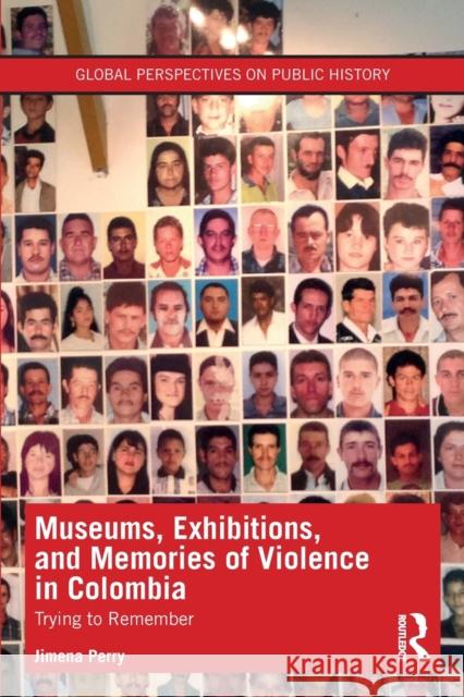 Museums, Exhibitions, and Memories of Violence in Colombia: Trying to Remember Jimena Perry 9781032234885 Routledge