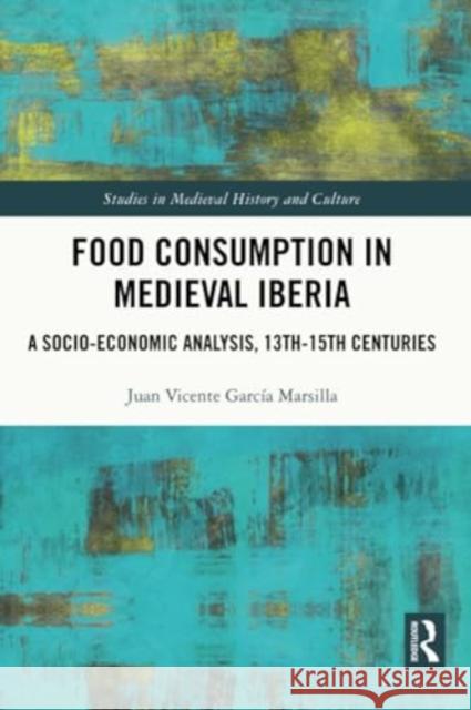 Food Consumption in Medieval Iberia Juan Vicente Garcia Marsilla 9781032234991 Taylor & Francis Ltd