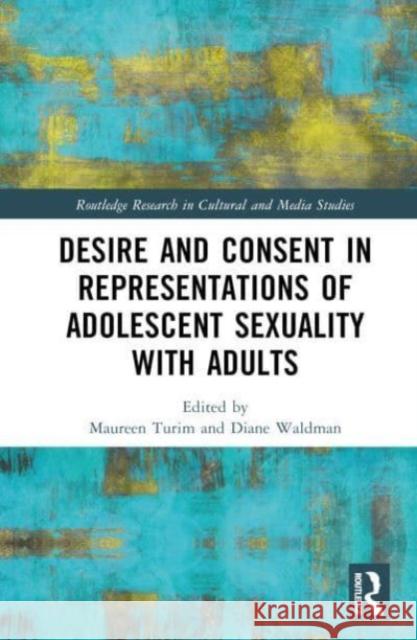 Desire and Consent in Representations of Adolescent Sexuality with Adults Maureen Turim Diane Waldman 9781032235165