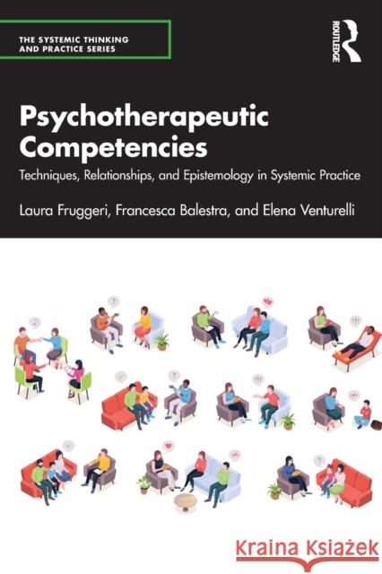 Psychotherapeutic Competencies: Techniques, Relationships, and Epistemology in Systemic Practice Elena Venturelli 9781032235264