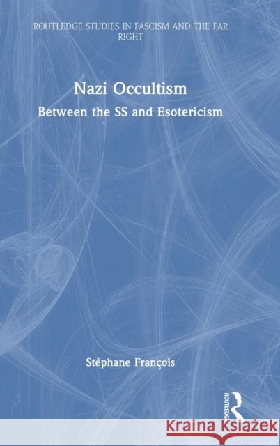 Nazi Occultism: Between the SS and Esotericism François, Stéphane 9781032235455 Taylor & Francis Ltd