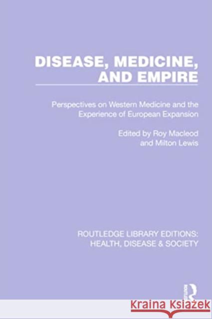 Disease, Medicine and Empire: Perspectives on Western Medicine and the Experience of European Expansion Roy MacLeod Milton J. Lewis 9781032235547 Routledge