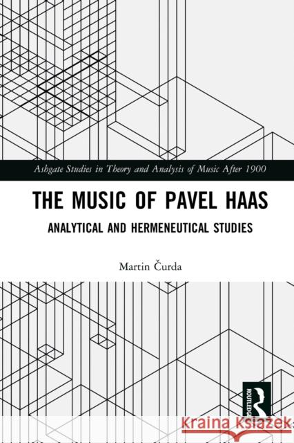 The Music of Pavel Haas: Analytical and Hermeneutical Studies Martin Čurda 9781032235622