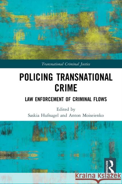 Policing Transnational Crime: Law Enforcement of Criminal Flows Saskia Hufnagel Anton Moiseienko 9781032235646 Routledge