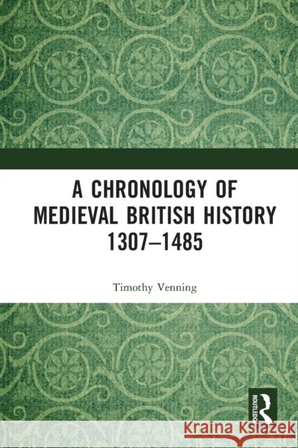 A Chronology of Medieval British History: 1307-1485 Timothy Venning 9781032235769