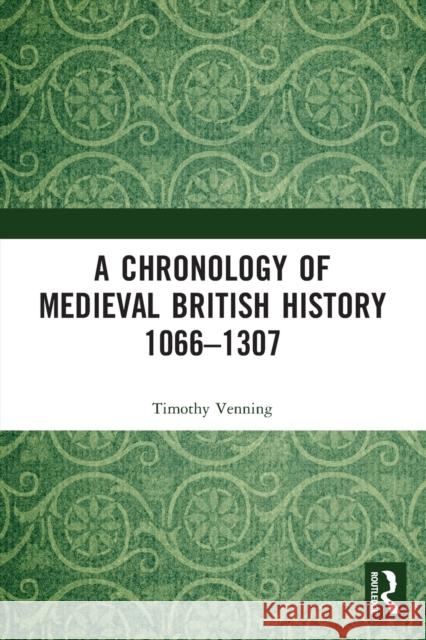 A Chronology of Medieval British History: 1066-1307 Timothy Venning 9781032235837 Routledge