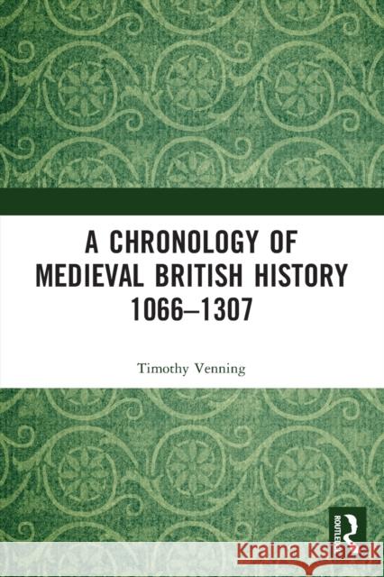 A Chronology of Medieval British History: 1066-1307 Timothy Venning 9781032235837