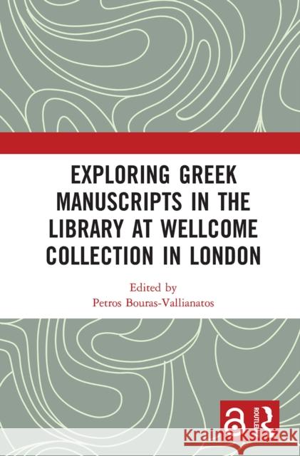 Exploring Greek Manuscripts in the Library at Wellcome Collection in London Petros Bouras-Vallianatos 9781032235868 Routledge