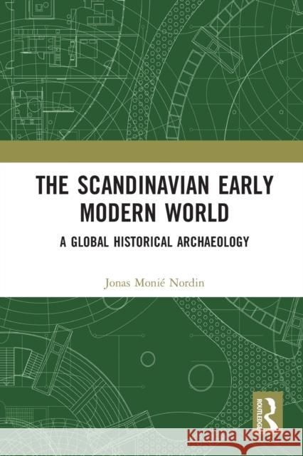 The Scandinavian Early Modern World: A Global Historical Archaeology Jonas Moni Nordin 9781032235882 Routledge