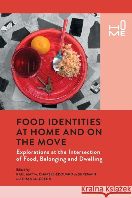 Food Identities at Home and on the Move: Explorations at the Intersection of Food, Belonging and Dwelling Raul Matta Charles-Edouard d Chantal Crenn 9781032235974 Routledge