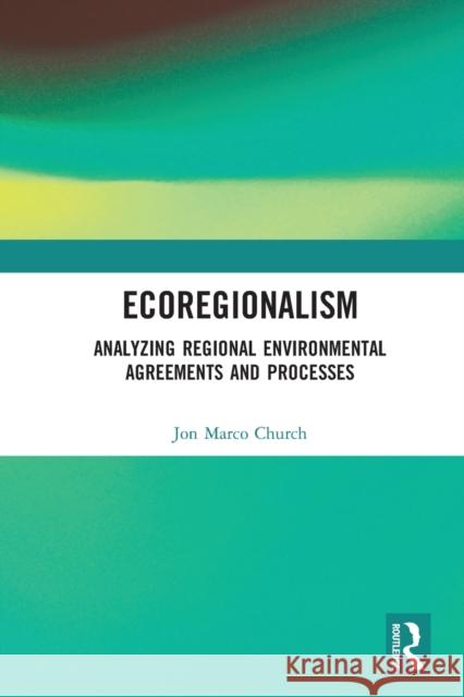 Ecoregionalism: Analyzing Regional Environmental Agreements and Processes Jon Marco Church 9781032236056 Routledge