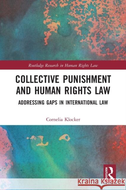 Collective Punishment and Human Rights Law: Addressing Gaps in International Law Cornelia Klocker 9781032236087 Routledge