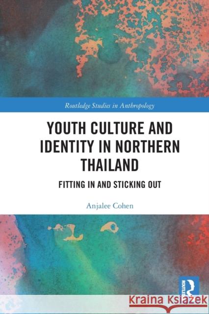 Youth Culture and Identity in Northern Thailand: Fitting in and Sticking Out Anjalee Cohen 9781032236100 Routledge