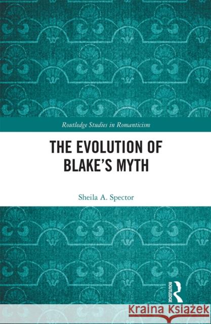 The Evolution of Blake's Myth Sheila Spector 9781032236155 Routledge