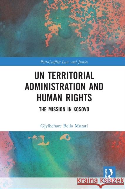 Un Territorial Administration and Human Rights: The Mission in Kosovo Gjylbehare Bella Murati 9781032236209 Routledge