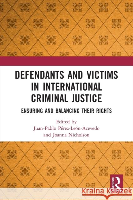 Defendants and Victims in International Criminal Justice: Ensuring and Balancing Their Rights Juan Perez-Leon-Acevedo Joanna Nicholson 9781032236216 Routledge