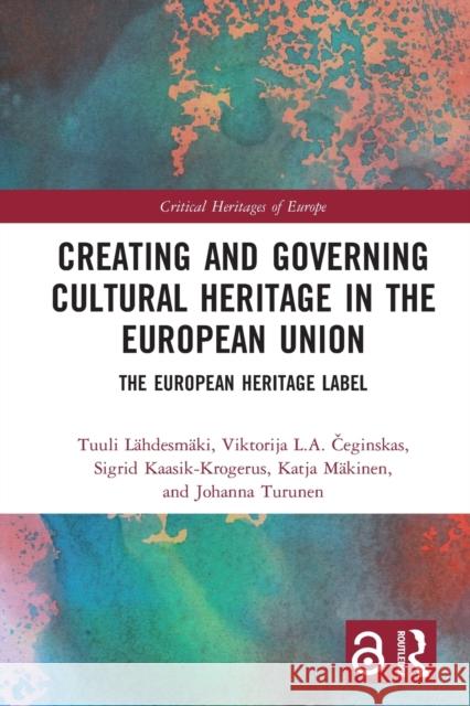 Creating and Governing Cultural Heritage in the European Union: The European Heritage Label L Viktorija L. a. Čeginskas Sigrid Kaasik-Krogerus 9781032236254