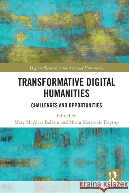 Transformative Digital Humanities: Challenges and Opportunities Mary McAleer Balkun Marta Mestrovic Deyrup 9781032236285