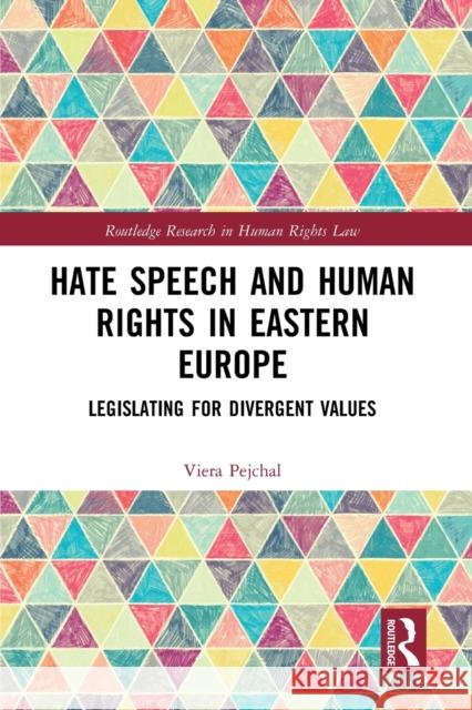 Hate Speech and Human Rights in Eastern Europe: Legislating for Divergent Values Viera Pejchal 9781032236322 Routledge