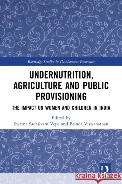 Undernutrition, Agriculture and Public Provisioning: The Impact on Women and Children in India Swarna Sadasivam Vepa Brinda Viswanathan 9781032236353 Routledge
