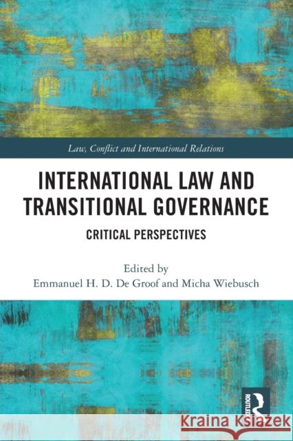 International Law and Transitional Governance: Critical Perspectives Emmanuel H. D. d Micha Wiebusch 9781032236414 Routledge